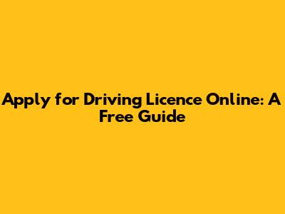 Apply for Driving Licence Online: A Free Guide