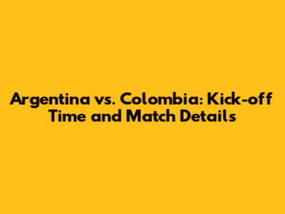 Argentina vs. Colombia: Kick-off Time and Match Details