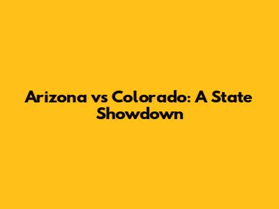 Arizona vs Colorado: A State Showdown