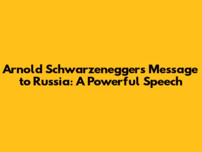 Arnold Schwarzenegger's Message to Russia: A Powerful Speech