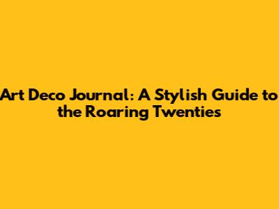 Art Deco Journal: A Stylish Guide to the Roaring Twenties