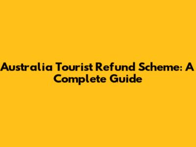 Australia Tourist Refund Scheme: A Complete Guide