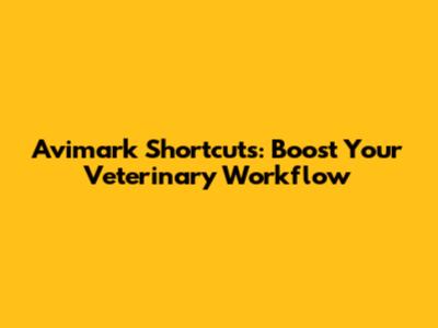 Avimark Shortcuts: Boost Your Veterinary Workflow