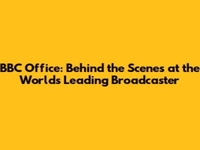 BBC Office: Behind the Scenes at the World's Leading Broadcaster