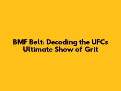 BMF Belt: Decoding the UFC's Ultimate Show of Grit