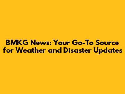 BMKG News: Your Go-To Source for Weather and Disaster Updates