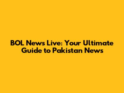 BOL News Live: Your Ultimate Guide to Pakistan News