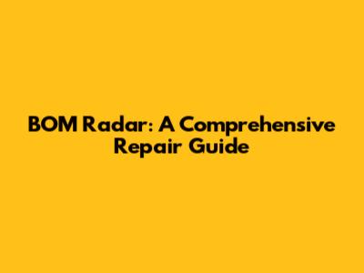 BOM Radar: A Comprehensive Repair Guide