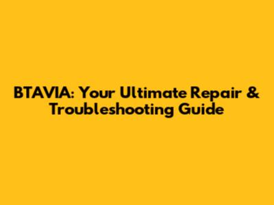 BTAVIA: Your Ultimate Repair & Troubleshooting Guide