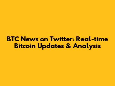 BTC News on Twitter: Real-time Bitcoin Updates & Analysis
