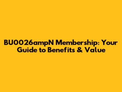 BU0026ampN Membership: Your Guide to Benefits & Value