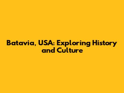 Batavia, USA: Exploring History and Culture