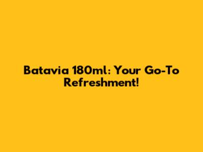 Batavia 180ml: Your Go-To Refreshment!
