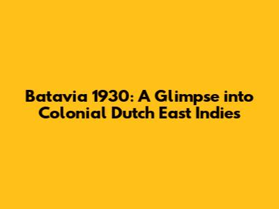 Batavia 1930: A Glimpse into Colonial Dutch East Indies