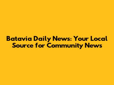 Batavia Daily News: Your Local Source for Community News