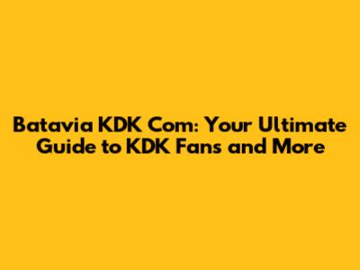 Batavia KDK Com: Your Ultimate Guide to KDK Fans and More