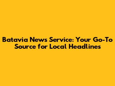 Batavia News Service: Your Go-To Source for Local Headlines