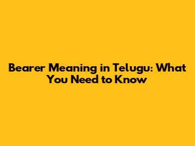Bearer Meaning in Telugu: What You Need to Know