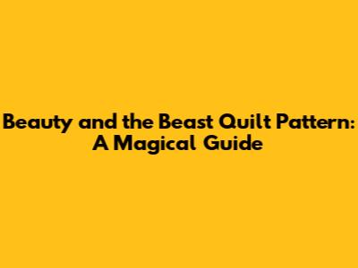 Beauty and the Beast Quilt Pattern: A Magical Guide