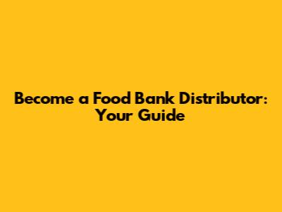 Become a Food Bank Distributor: Your Guide