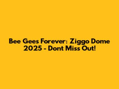 Bee Gees Forever: Ziggo Dome 2025 - Don't Miss Out!