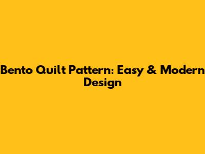 Bento Quilt Pattern: Easy & Modern Design