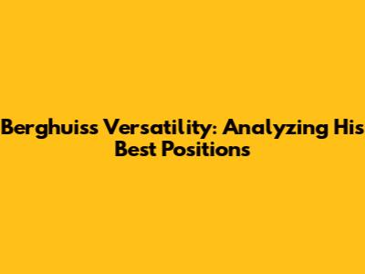 Berghuis's Versatility: Analyzing His Best Positions