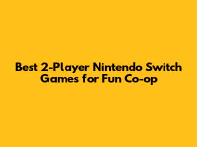 Best 2-Player Nintendo Switch Games for Fun Co-op