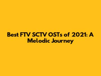 Best FTV SCTV OSTs of 2021: A Melodic Journey
