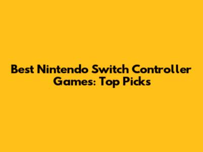 Best Nintendo Switch Controller Games: Top Picks