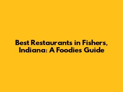 Best Restaurants in Fishers, Indiana: A Foodie's Guide