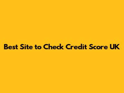 Best Site to Check Credit Score UK