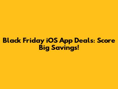 Black Friday iOS App Deals: Score Big Savings!