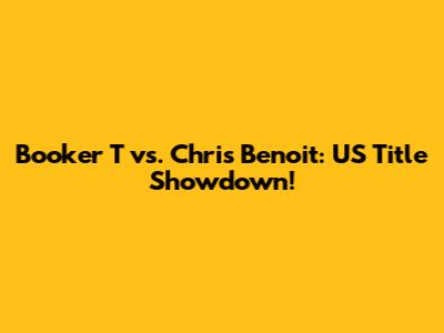 Booker T vs. Chris Benoit: US Title Showdown!