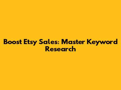 Boost Etsy Sales: Master Keyword Research