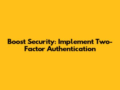 Boost Security: Implement Two-Factor Authentication