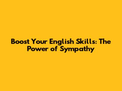 Boost Your English Skills: The Power of Sympathy