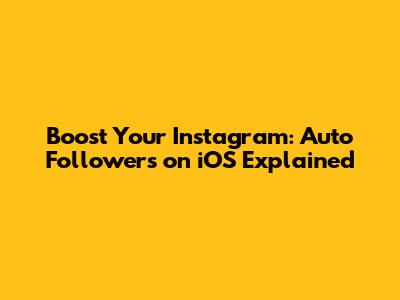 Boost Your Instagram: Auto Followers on iOS Explained