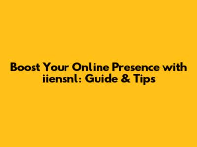 Boost Your Online Presence with iiensnl: Guide & Tips