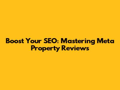 Boost Your SEO: Mastering Meta Property Reviews