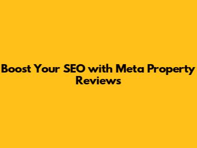 Boost Your SEO with Meta Property Reviews
