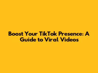 Boost Your TikTok Presence: A Guide to Viral Videos