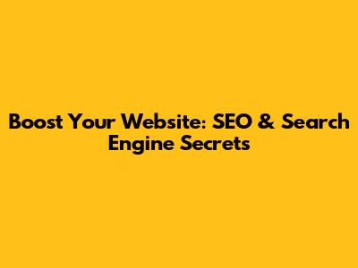 Boost Your Website: SEO & Search Engine Secrets