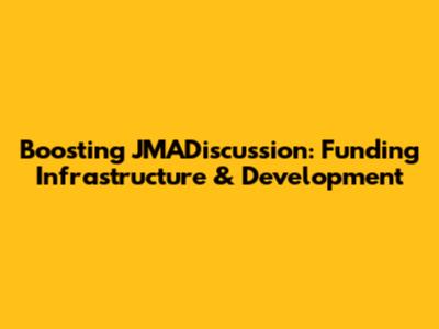 Boosting JMADiscussion: Funding Infrastructure & Development