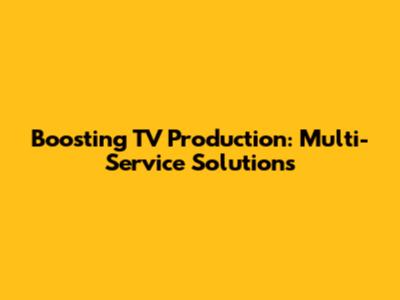 Boosting TV Production: Multi-Service Solutions