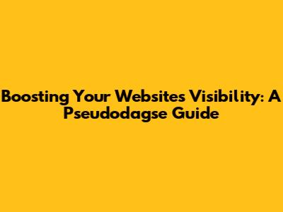 Boosting Your Website's Visibility: A Pseudodagse Guide