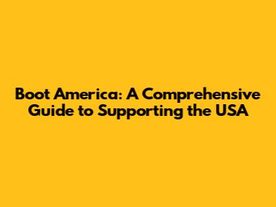 Boot America: A Comprehensive Guide to Supporting the USA
