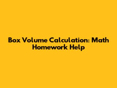 Box Volume Calculation: Math Homework Help