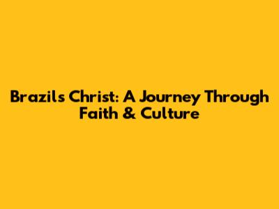 Brazil's Christ: A Journey Through Faith & Culture