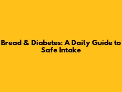 Bread & Diabetes: A Daily Guide to Safe Intake